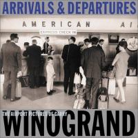 Arrivals and departures : the airport pictures of Garry Winogrand /