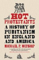 Hot Protestants : a history of Puritanism in England and America /