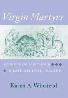 Virgin martyrs : legends of sainthood in late medieval England /