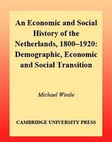 An economic and social history of the Netherlands, 1800-1920 demographic, economic, and social transition /