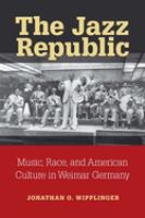 The jazz republic : music, race, and American culture in Weimar Germany /