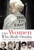 The Women Who Built Omaha A Bold and Remarkable History /