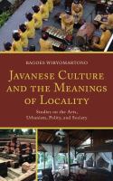 Javanese culture and the meanings of locality studies on the arts, urbanism, polity, and society /