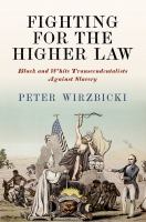 Fighting for the Higher Law : black and white Transcendentalists against slavery /