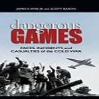 Dangerous games faces, incidents, and casualties of the Cold War /