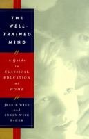 The well-trained mind : a guide to classical education at home /