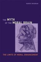 The myth of the moral brain the limits of moral enhancement /