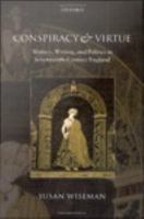 Conspiracy and virtue women, writing, and politics in seventeenth century England /