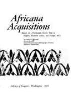 Africana acquisitions; report of a publication survey trip to Nigeria, southern Africa, and Europe, 1972 /