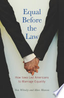 Equal before the law how Iowa led Americans to marriage equality /