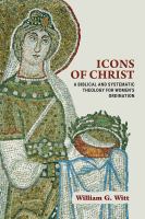 Icons of Christ : a biblical and systematic theology for women's ordination /