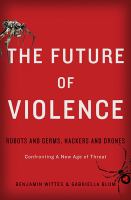 The Future of Violence : Robots and Germs, Hackers and Drones—Confronting A New Age of Threat.