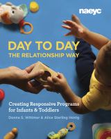 Day to day the relationship way creating responsive programs for infants and toddlers /