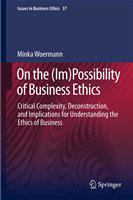 On the (Im)Possibility of Business Ethics Critical Complexity, Deconstruction, and Implications for Understanding the Ethics of Business /