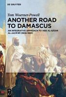 Another road to Damascus an integrative approach to ʻAbd al-Qādir al-Jazāʼirī, (1808-1883) /