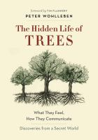 The hidden life of trees : what they feel, how they communicate? : discoveries from a secret world /
