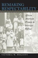 Remaking respectability : African American women in interwar Detroit /