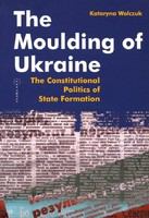 The moulding of Ukraine : the constitutional politics of state formation /
