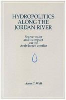 Hydropolitics along the Jordan River scarce water and its impact on the Arab-Israeli conflict /