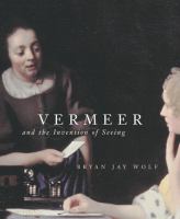 Vermeer and the invention of seeing /