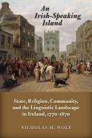An Irish-speaking island : state, religion, community, and the linguistic landscape in Ireland, 1770-1870 /