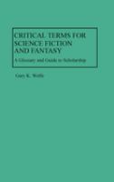 Critical terms for science fiction and fantasy : a glossary and guide to scholarship /