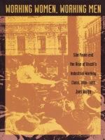 Working Women, Working Men Sao Paulo & the Rise of Brazil's Industrial Working Class, 1900-1955 /