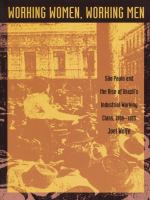 Working women, working men : São Paulo and the rise of Brazil's industrial working class, 1900-1955 /