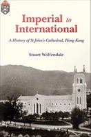 Imperial to international : a history of St. John's Cathedral, Hong Kong /