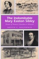 The indomitable Mary Easton Sibley pioneer of women's education in Missouri /