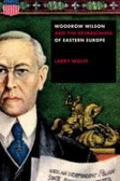 Woodrow Wilson and the reimagining of Eastern Europe /