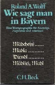 Wie sagt man in Bayern : e. Wortgeographie für Ansässige, Zugereiste u. Touristen /