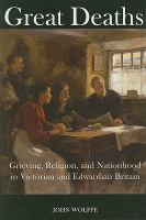 Great deaths : grieving, religion, and nationhood in Victorian and Edwardian Britain /