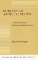 Ethics of an artificial person : lost responsibility in professions and organizations /