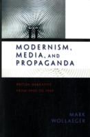 Modernism, Media, and Propaganda : British Narrative from 1900 to 1945.