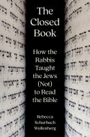 The closed book : how the Rabbis taught the Jews (not) to read the Bible /