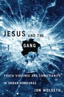 Jesus and the gang youth violence and Christianity in urban Honduras /