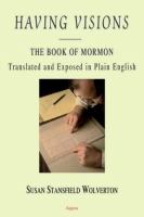 Having Visions : The Book of Mormon, Translated and Exposed in Plain English.