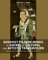 Buddhist pilgrim-monks as agents of cultural and artistic transmission : the international Buddhist art style in East Asia, ca. 645-770 /