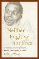 Neither fugitive nor free : Atlantic slavery, freedom suits, and the legal culture of travel /