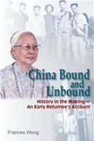 China bound and unbound : history in the making : an early returnee's account /