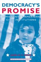 Democracy's promise : immigrants & American civic institutions /