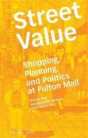 Street Value : Shopping, Planning, and Politics at Fulton Mall.