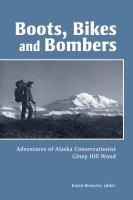 Boots, bikes, and bombers : adventures of Alaska conservationist Ginny Hill Wood /