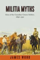 Militia myths ideas of the Canadian citizen soldier, 1896-1921 /