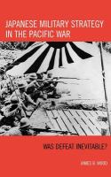 Japanese military strategy in the Pacific War was defeat inevitable? /