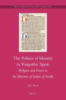 The politics of identity in Visigoth Spain : religion and power in the histories of Isidor of Seville /