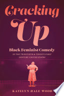 Cracking up : black feminist comedy in the twentieth and twenty-first century United States /
