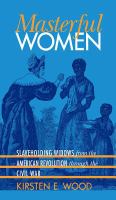 Masterful women : slaveholding widows from the American Revolution through the Civil War /