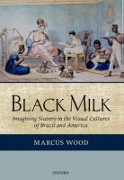 Black milk : imagining slavery in the visual cultures of Brazil and America /